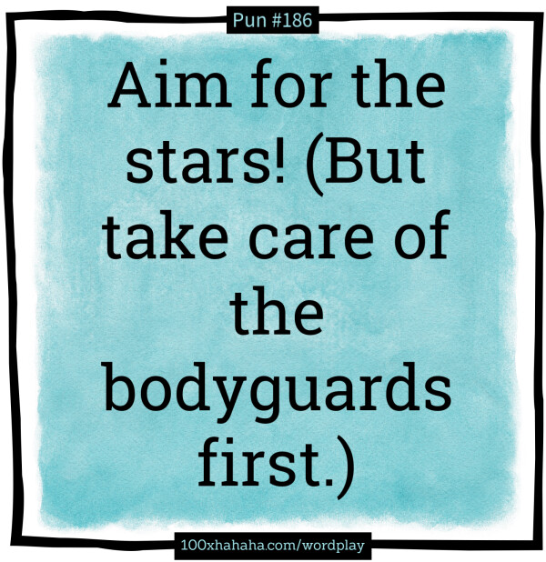 Aim for the stars! (But take care of the bodyguards first.)