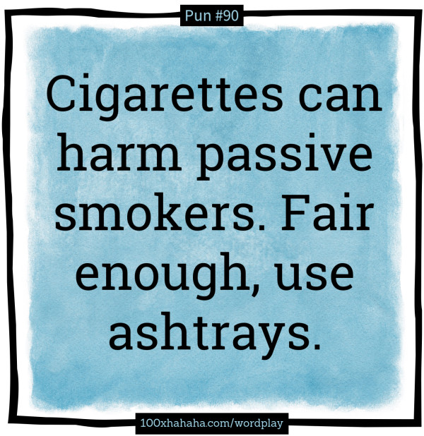 Cigarettes can harm passive smokers. Fair enough, use ashtrays.