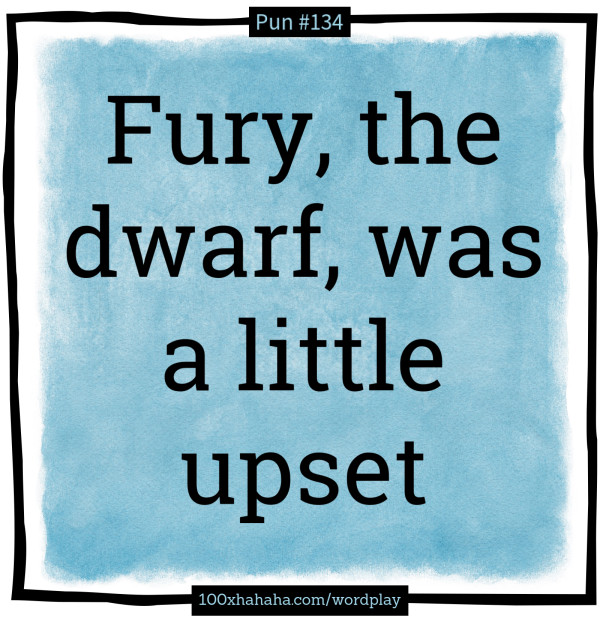 Fury, the dwarf, was a little upset