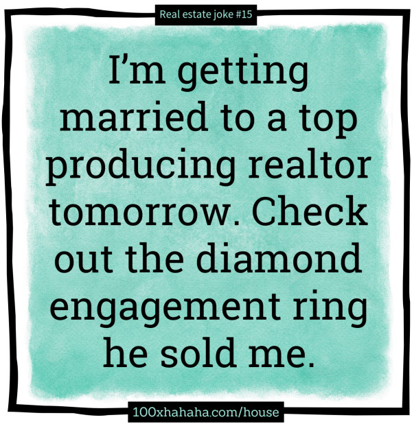 I'm getting married to a top producing realtor tomorrow. Check out the diamond engagement ring he sold me.