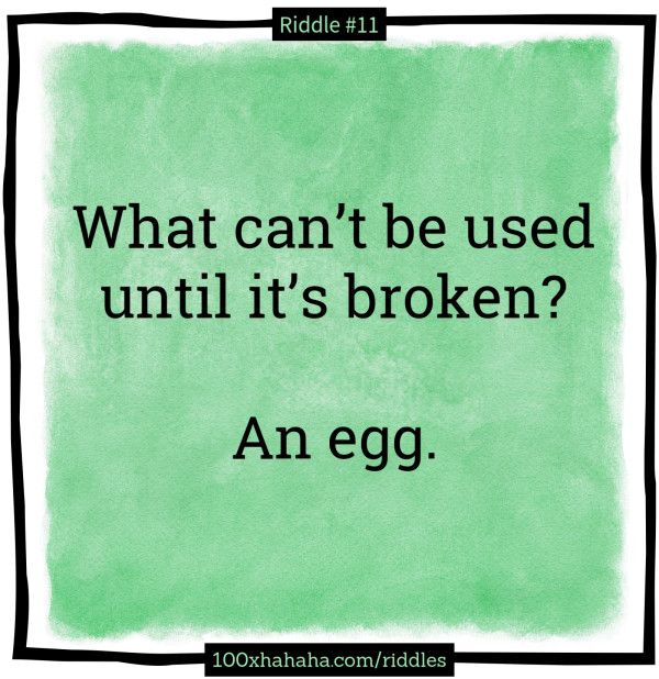 What can't be used until it's broken? / / An egg.