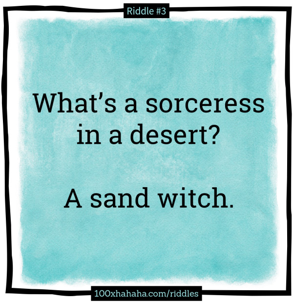 What's a sorceress in a desert? / / A sand witch.