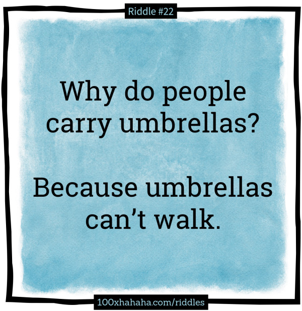 Why do people carry umbrellas? / / Because umbrellas can't walk.