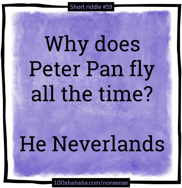 Why does Peter Pan fly all the time? / / He Neverlands