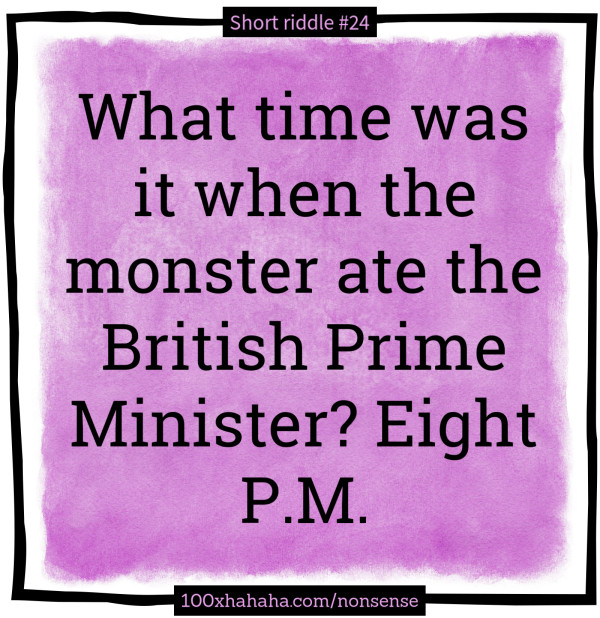 What time was it when the monster ate the British Prime Minister? Eight P.M.