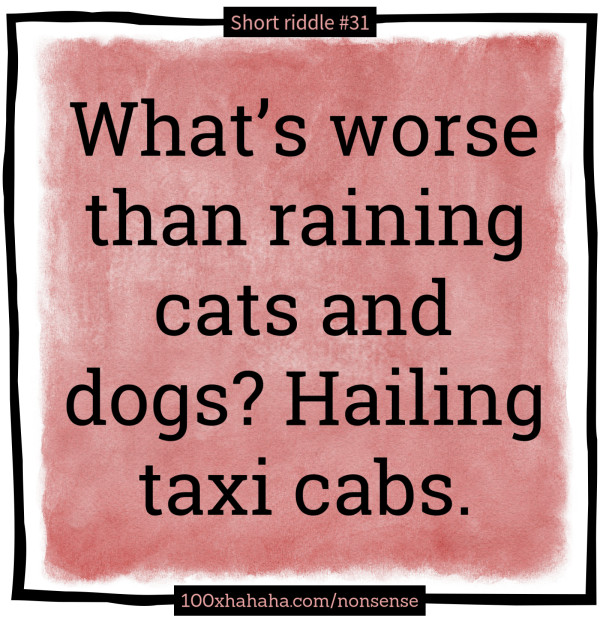 What's worse than raining cats and dogs? Hailing taxi cabs.