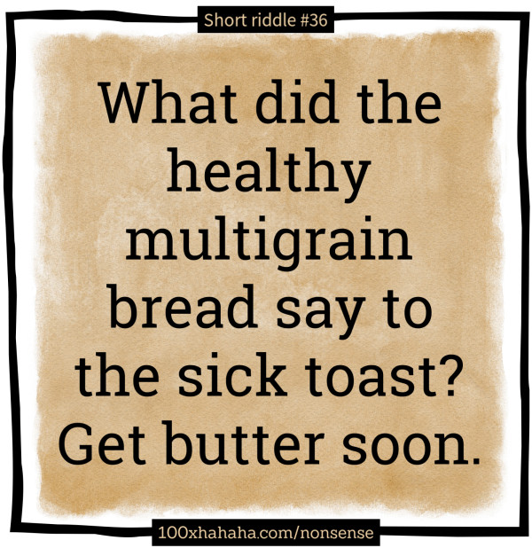 What did the healthy multigrain bread say to the sick toast? Get butter soon.