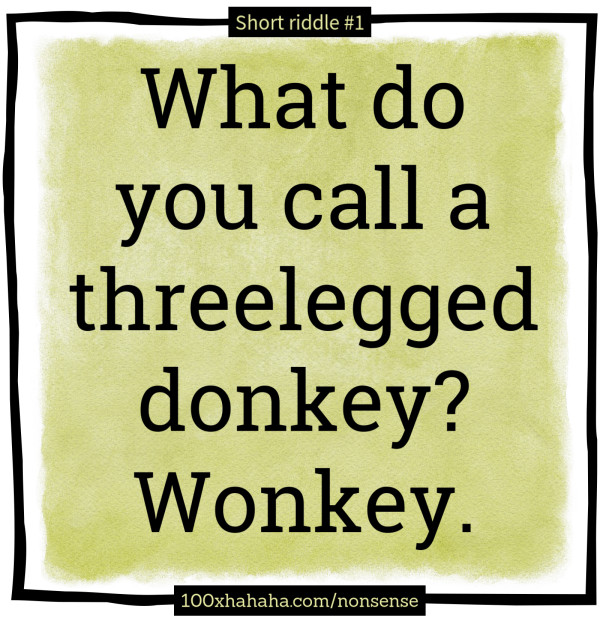 What do you call a threelegged donkey? Wonkey