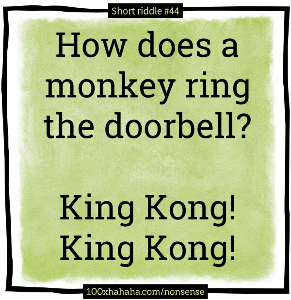 How does a monkey ring the doorbell? / / King Kong! King Kong!