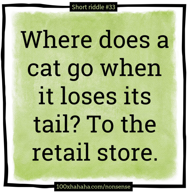 Where does a cat go when it loses its tail? To the retail store.