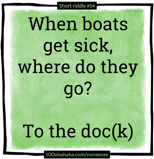 When boats get sick, where do they go? / / To the doc(k)