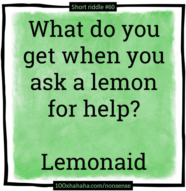 What do you get when you ask a lemon for help? / / Lemonaid