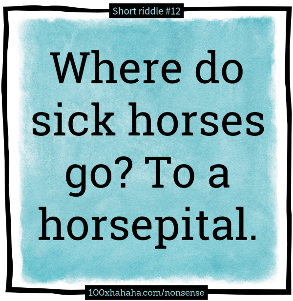 Where do sick horses go? To a horsepital