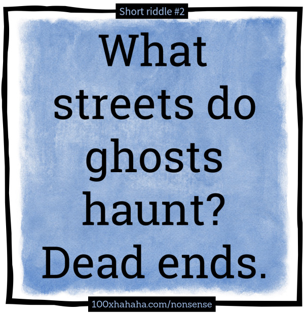 What streets do ghosts haunt? Dead ends