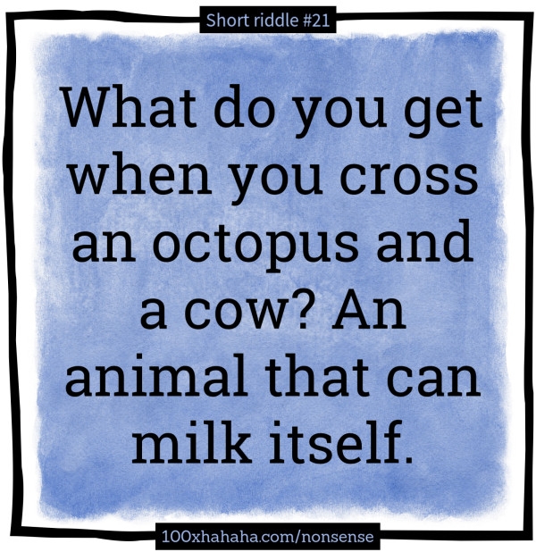 What do you get when you cross an octopus and a cow? An animal that can milk itself