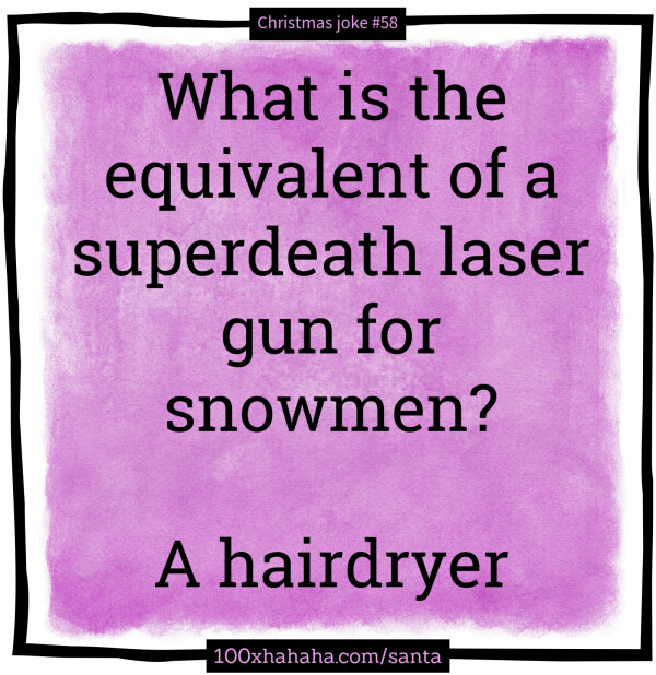 What is the equivalent of a superdeath laser gun for snowmen? / / A hairdryer
