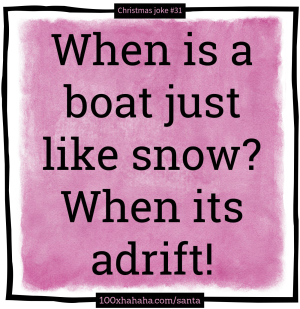 When is a boat just like snow? When its adrift!