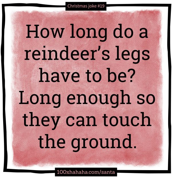 How long do a reindeer's legs have to be? Long enough so they can touch the ground.