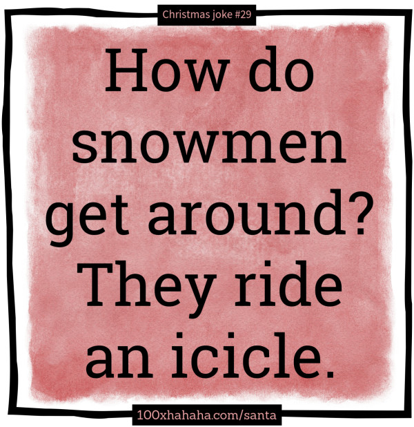 How do snowmen get around? They ride an icicle.