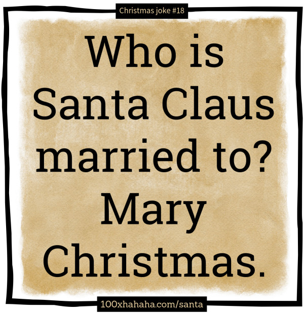 Who is Santa Claus married to? Mary Christmas.