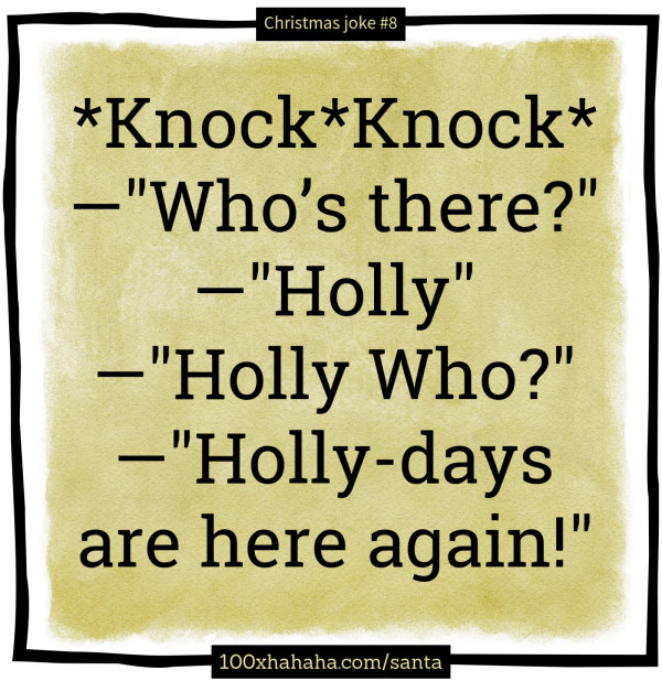 *Knock*Knock* / —"Who's there?" / —"Holly" / —"Holly Who?" / —"Holly-days are here again!"