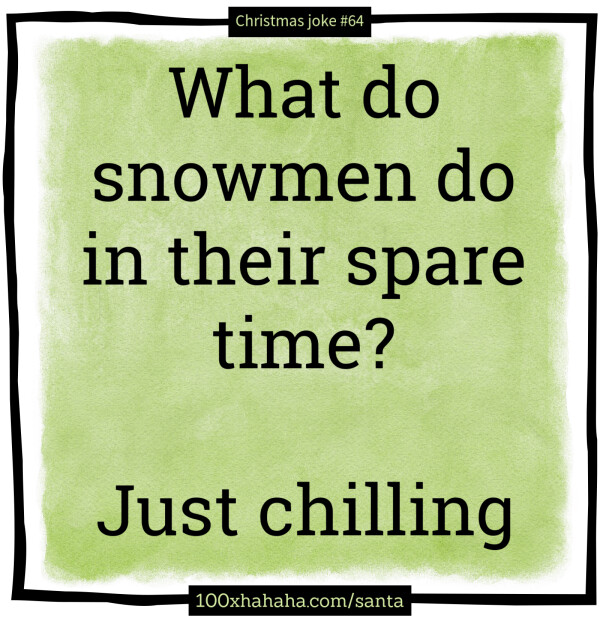 What do snowmen do in their spare time? / / Just chilling