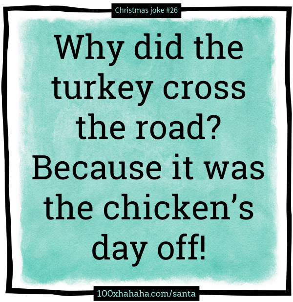 Why did the turkey cross the road? Because it was the chicken's day off!
