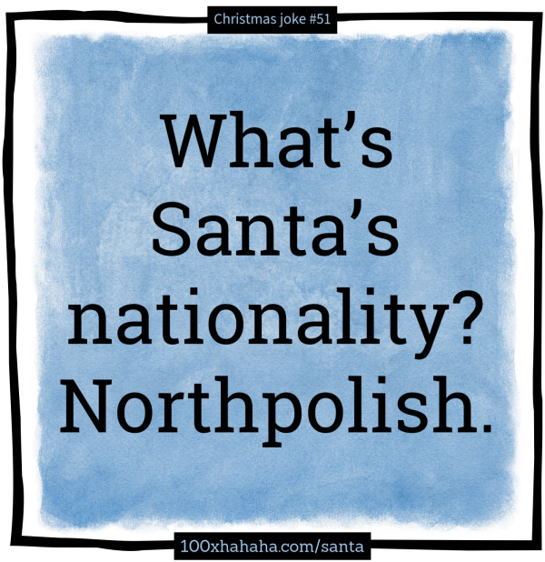 What's Santa's nationality? Northpolish.