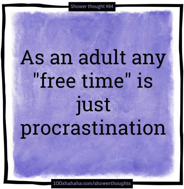 As an adult any "free time" is just procrastination