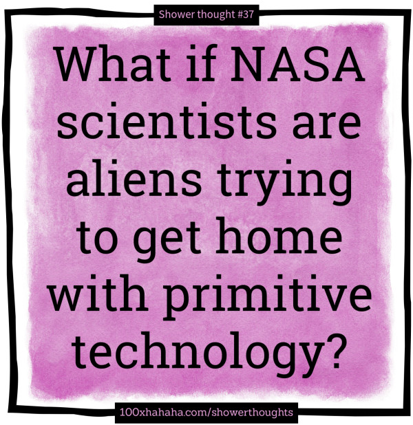 What if NASA scientists are aliens trying to get home with primitive technology?