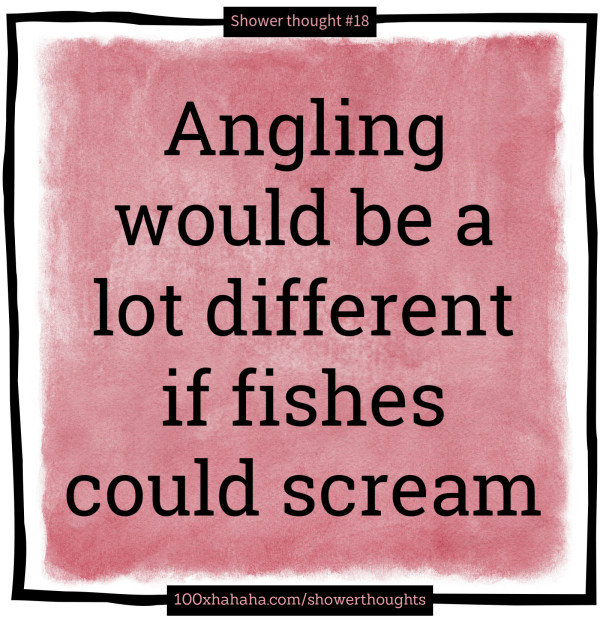 Angling would be a lot different if fishes could scream