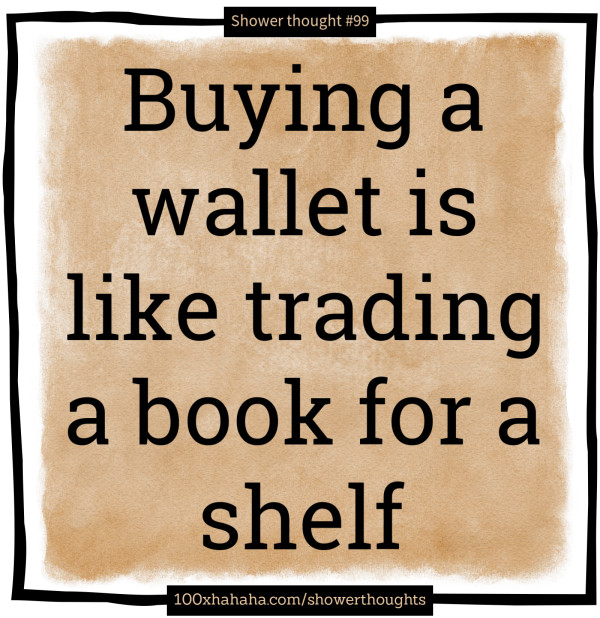 Buying a wallet is like trading a book for a shelf