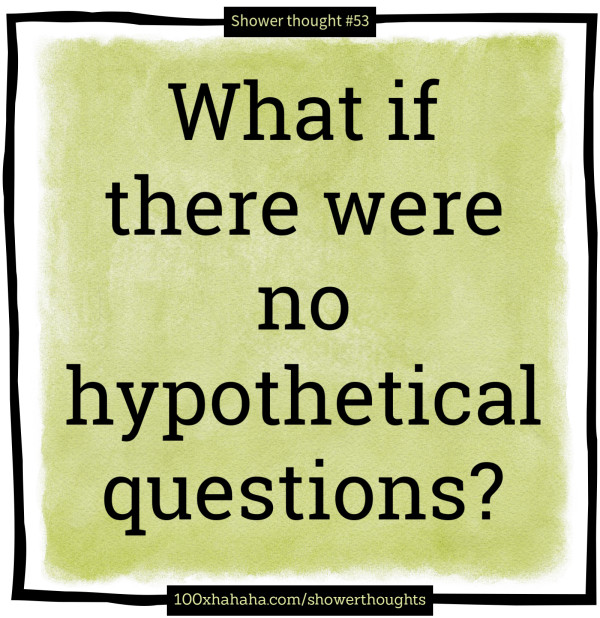 What if there were no hypothetical questions?