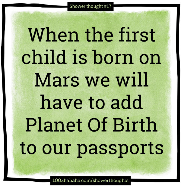 When the first child is born on Mars we will have to add Planet Of Birth to our passports