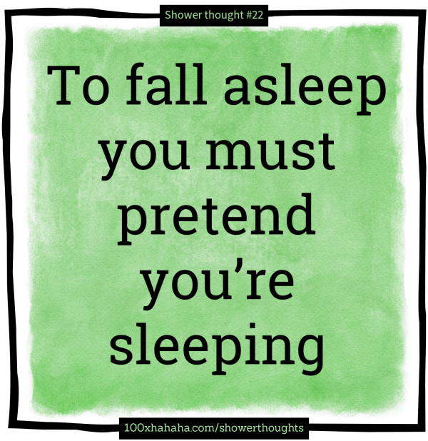 To fall asleep you must pretend you're sleeping