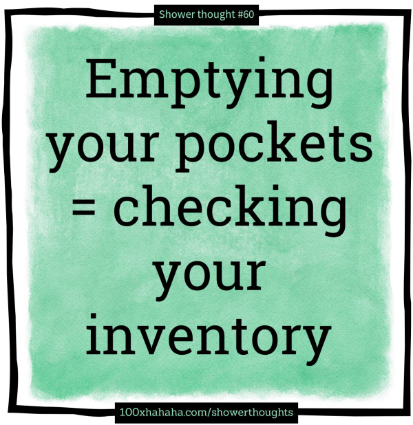Emptying your pockets = checking your inventory