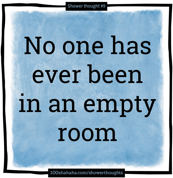 No one has ever been in an empty room