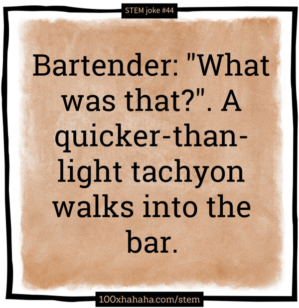 Bartender: "What was that?". A quicker-than-light tachyon walks into the bar.