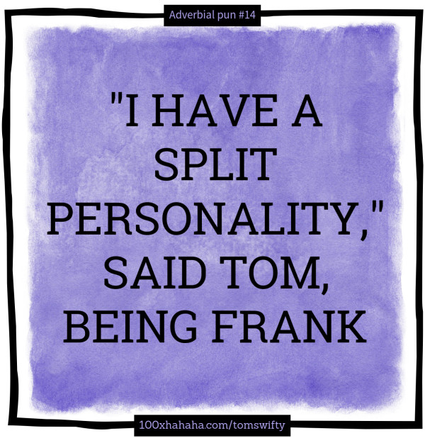 "I HAVE A SPLIT PERSONALITY," SAID TOM, BEING FRANK