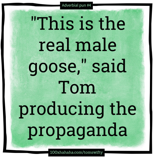 "This is the real male goose," said Tom producing the propaganda