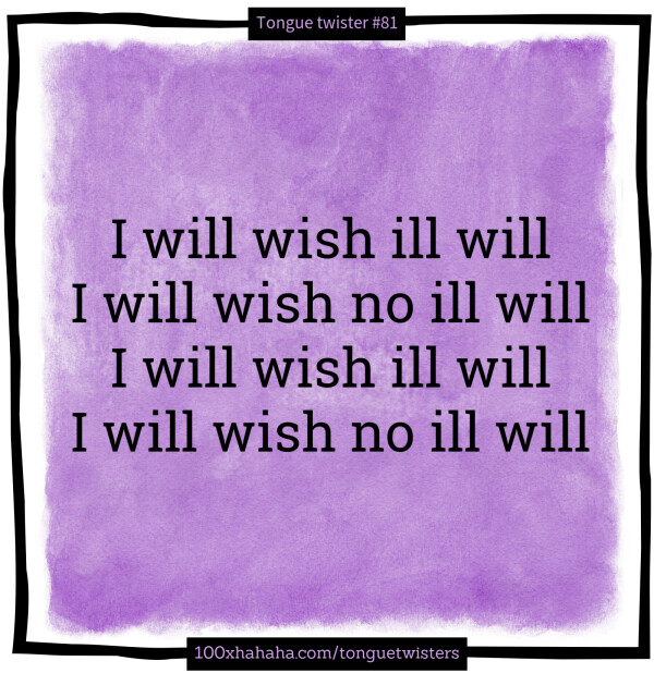 I will wish ill will / I will wish no ill will / I will wish ill will / I will wish no ill will