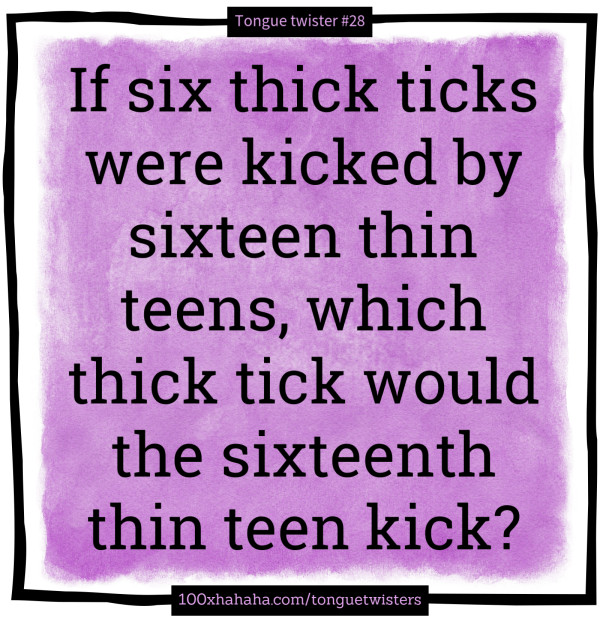 If six thick ticks were kicked by sixteen thin teens, which thick tick would the sixteenth thin teen kick?