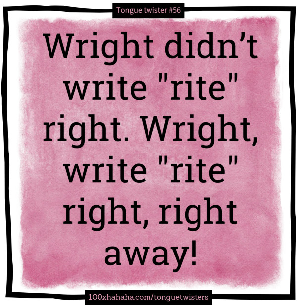 Wright didn't write "rite" right. Wright, write "rite" right, right away!