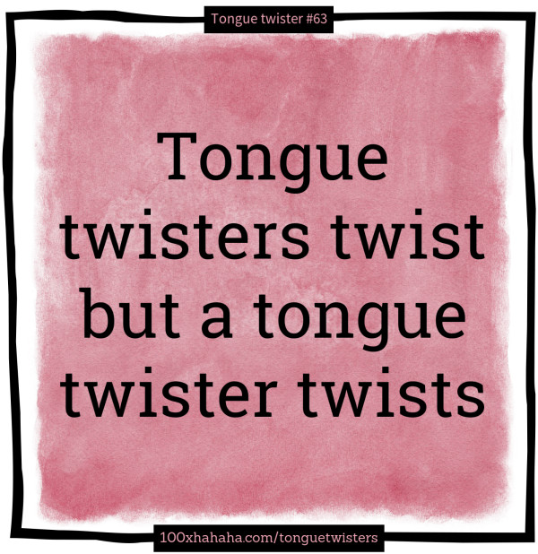 Tongue twisters twist but a tongue twister twists