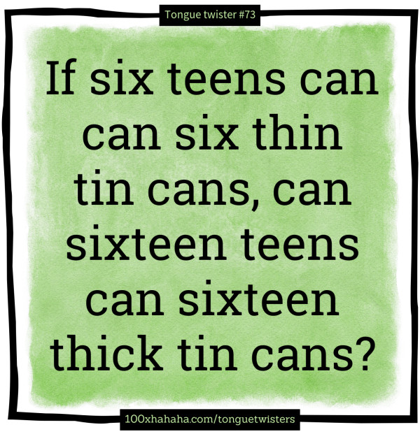 If six teens can can six thin tin cans, can sixteen teens can sixteen thick tin cans?