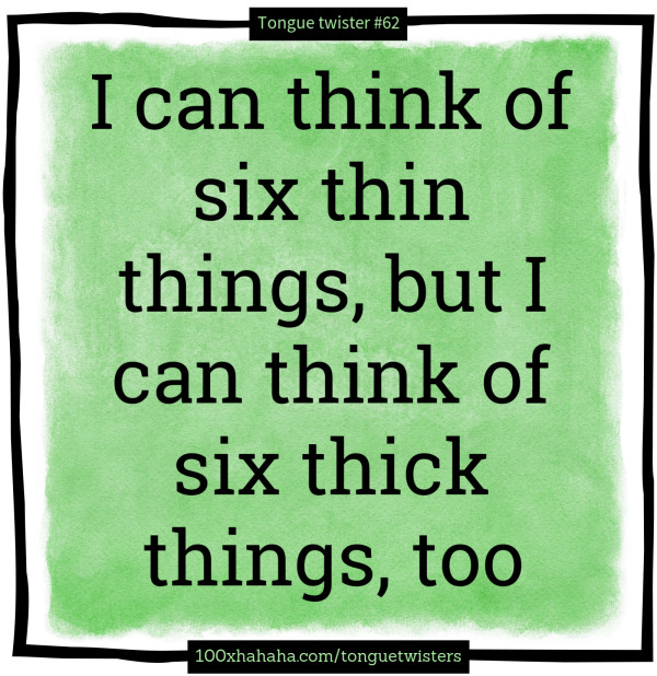 I can think of six thin things, but I can think of six thick things, too