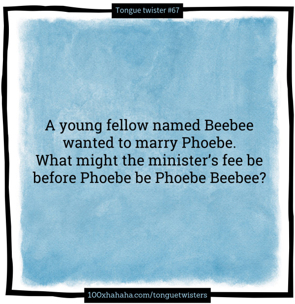 A young fellow named Beebee / wanted to marry Phoebe. / What might the minister's fee be / before Phoebe be Phoebe Beebee?