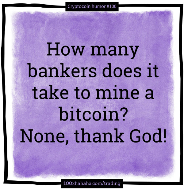 How many bankers does it take to mine a bitcoin? None, thank God!