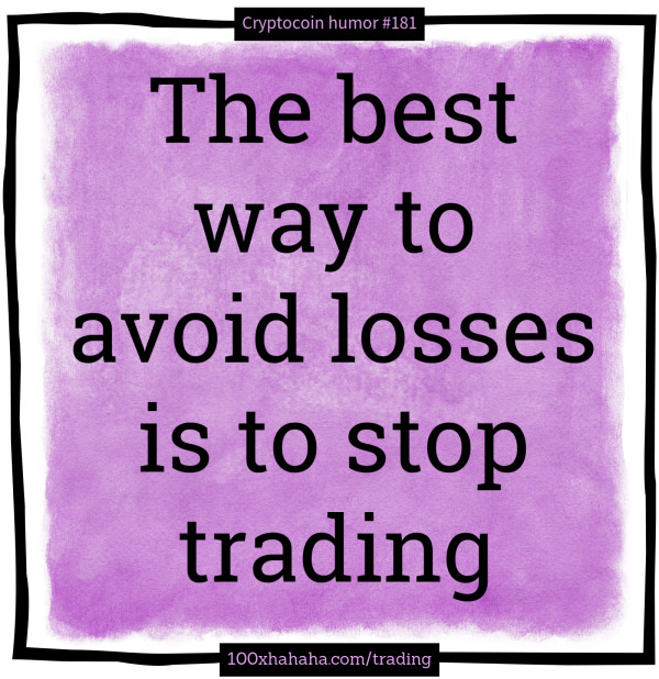 The best way to avoid losses is to stop trading