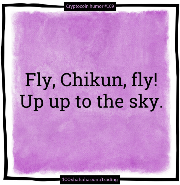 Fly, Chikun, fly! / Up up to the sky.